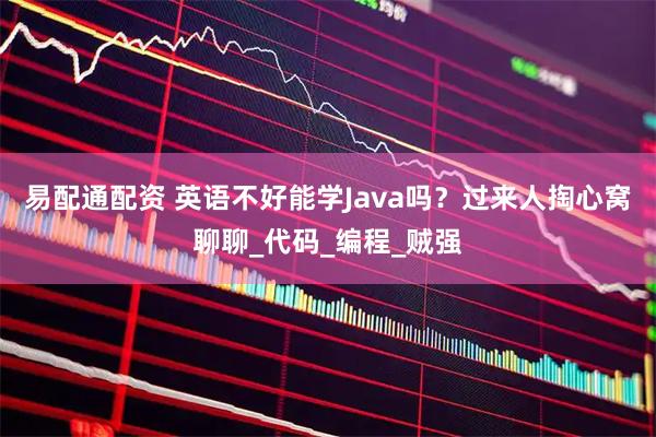 易配通配资 英语不好能学Java吗？过来人掏心窝聊聊_代码_编程_贼强