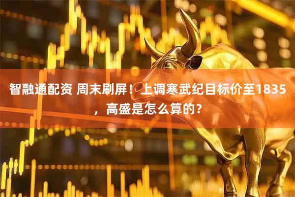 智融通配资 周末刷屏！上调寒武纪目标价至1835，高盛是怎么算的？
