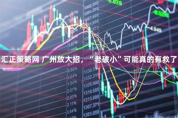汇正策略网 广州放大招，“老破小”可能真的有救了